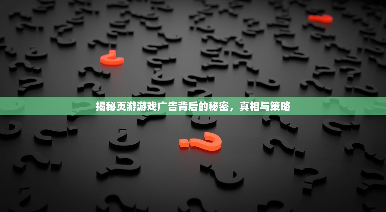 揭秘页游游戏广告背后的秘密，真相与策略