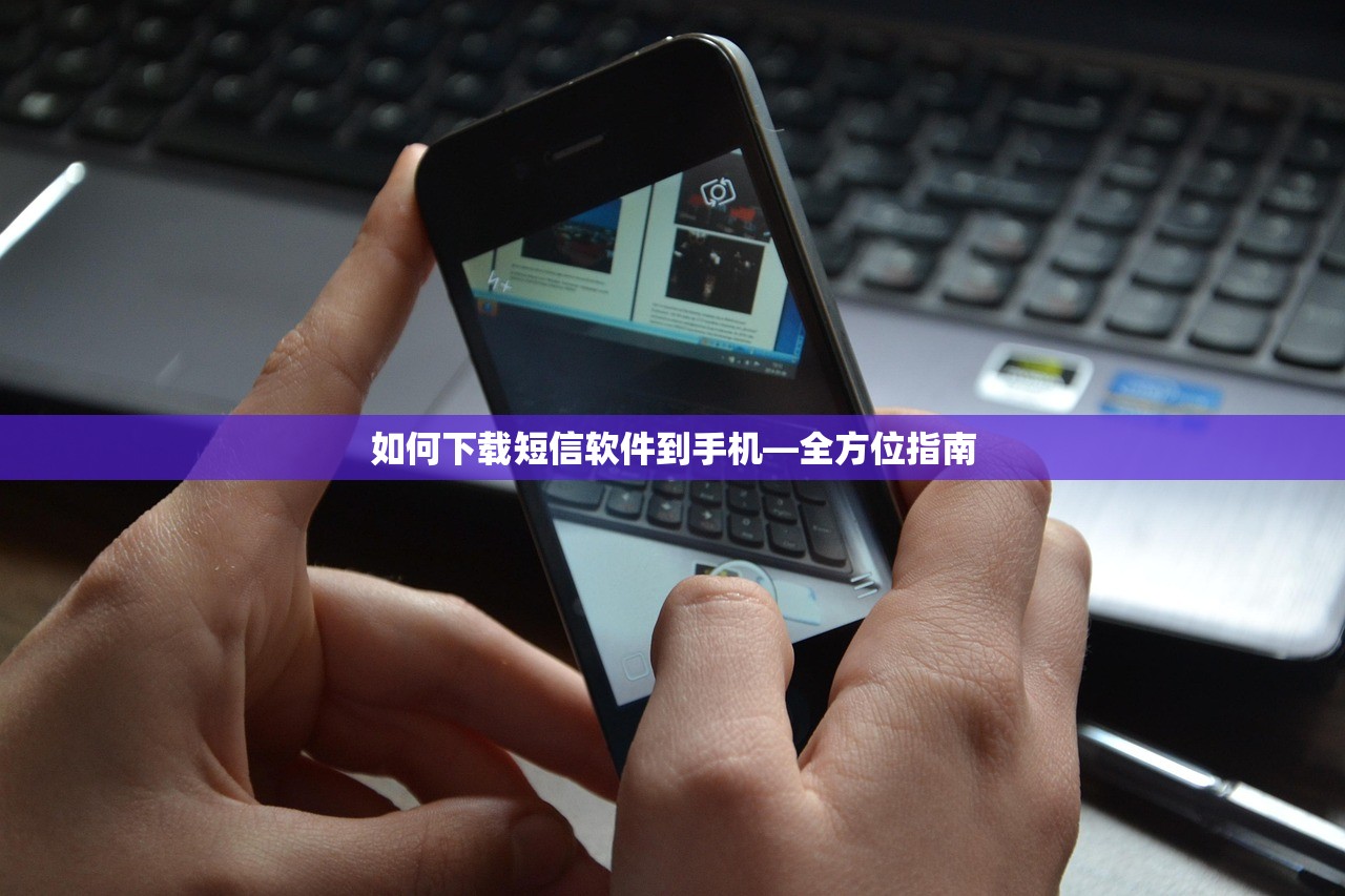 如何下载短信软件到手机—全方位指南