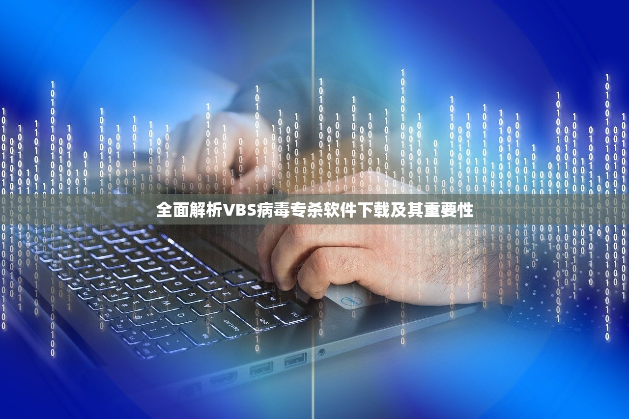 全面解析VBS病毒专杀软件下载及其重要性