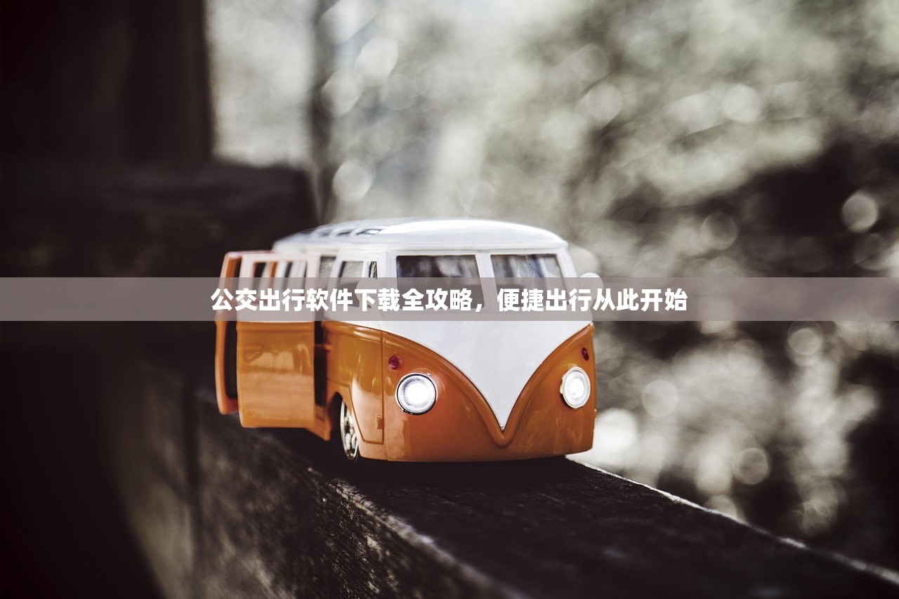 公交出行软件下载全攻略，便捷出行从此开始