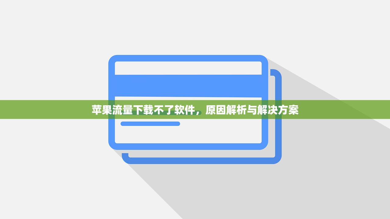 苹果流量下载不了软件，原因解析与解决方案