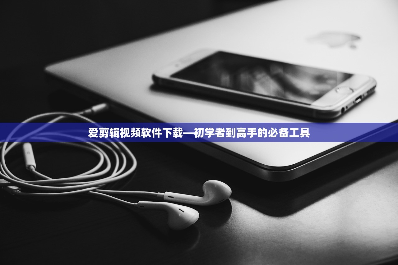 爱剪辑视频软件下载—初学者到高手的必备工具