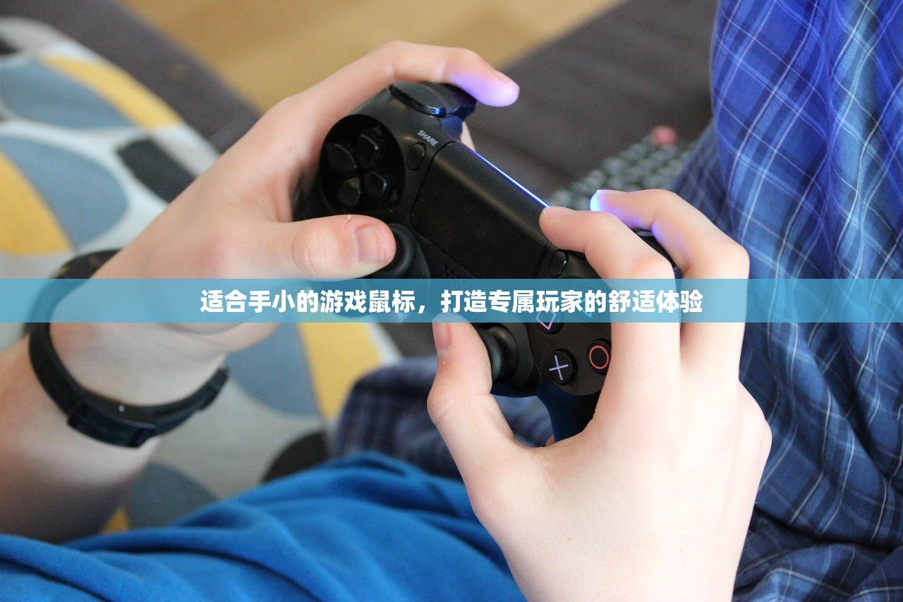 适合手小的游戏鼠标，打造专属玩家的舒适体验