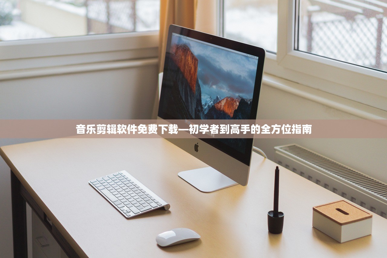 音乐剪辑软件免费下载—初学者到高手的全方位指南