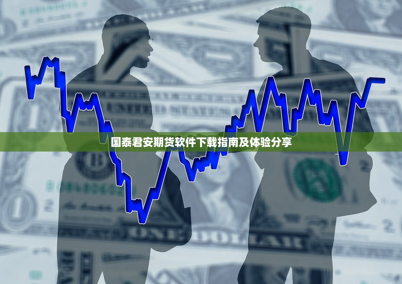 国泰君安期货软件下载指南及体验分享