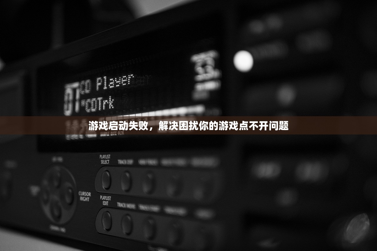 游戏启动失败，解决困扰你的游戏点不开问题