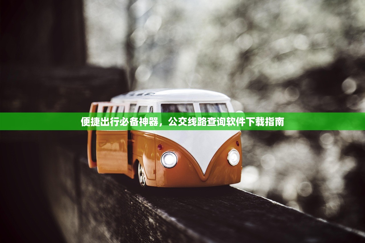 便捷出行必备神器，公交线路查询软件下载指南