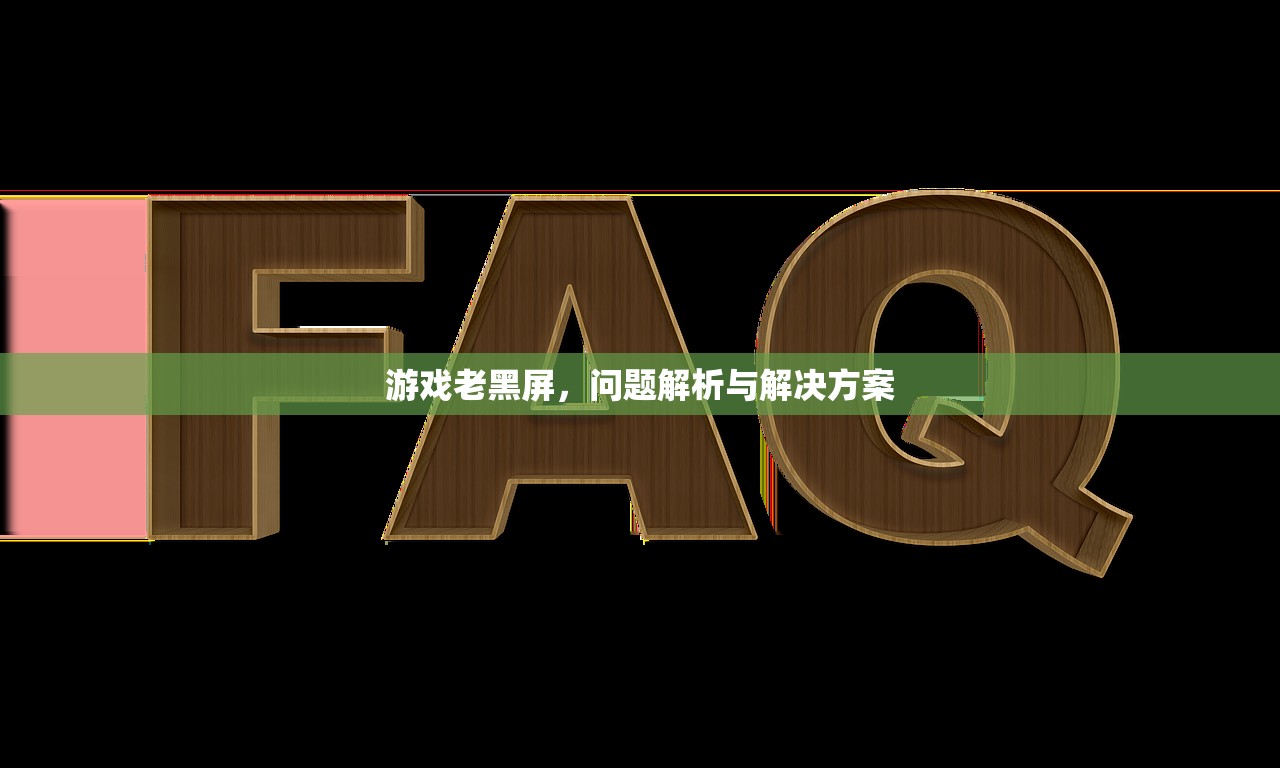 游戏老黑屏，问题解析与解决方案