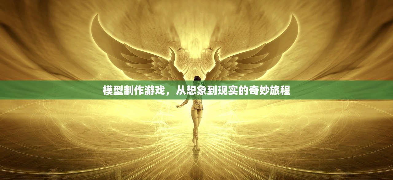 模型制作游戏，从想象到现实的奇妙旅程
