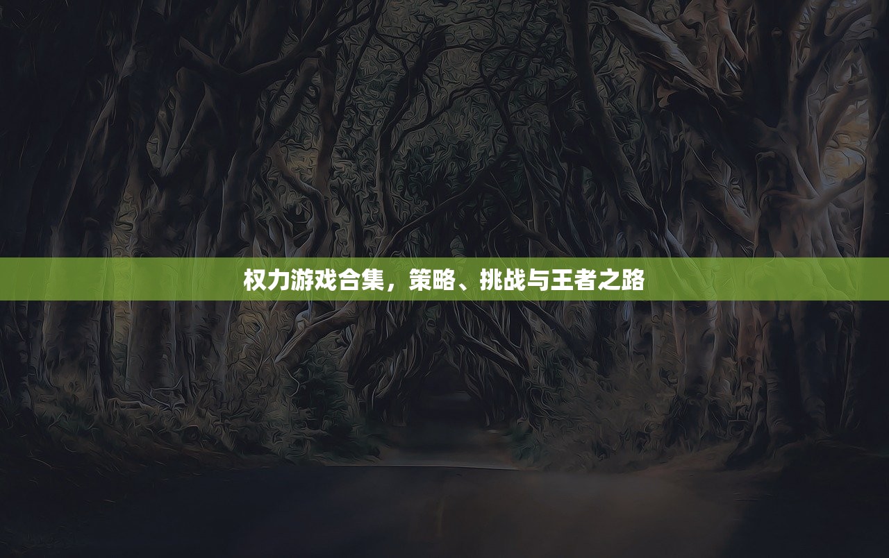 权力游戏合集，策略、挑战与王者之路