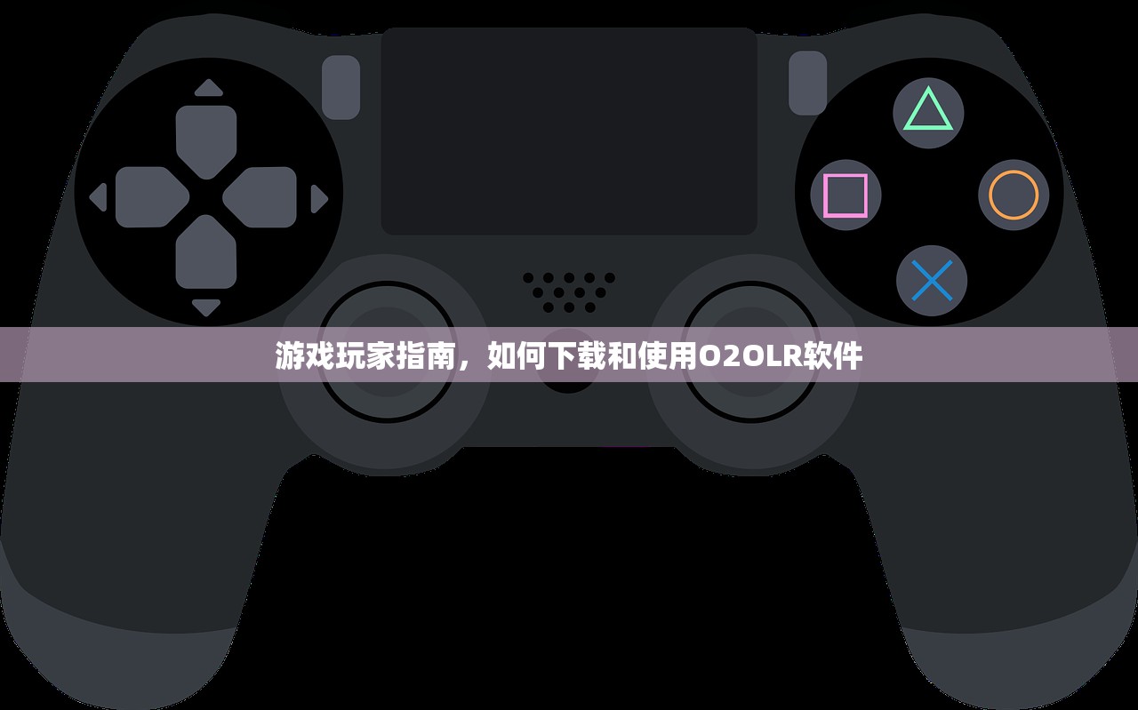 游戏玩家指南，如何下载和使用O2OLR软件