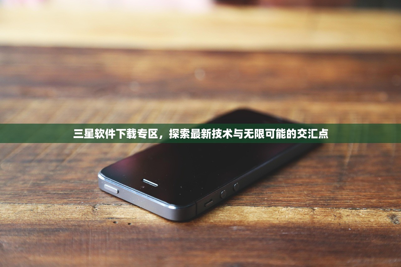 三星软件下载专区，探索最新技术与无限可能的交汇点