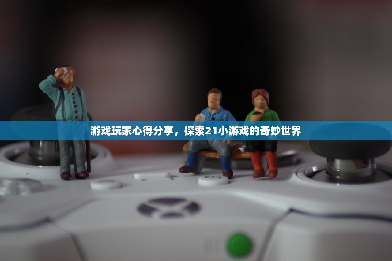 游戏玩家心得分享，探索21小游戏的奇妙世界