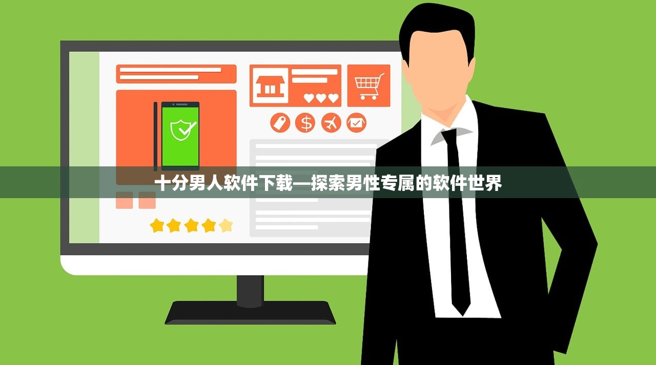 十分男人软件下载—探索男性专属的软件世界