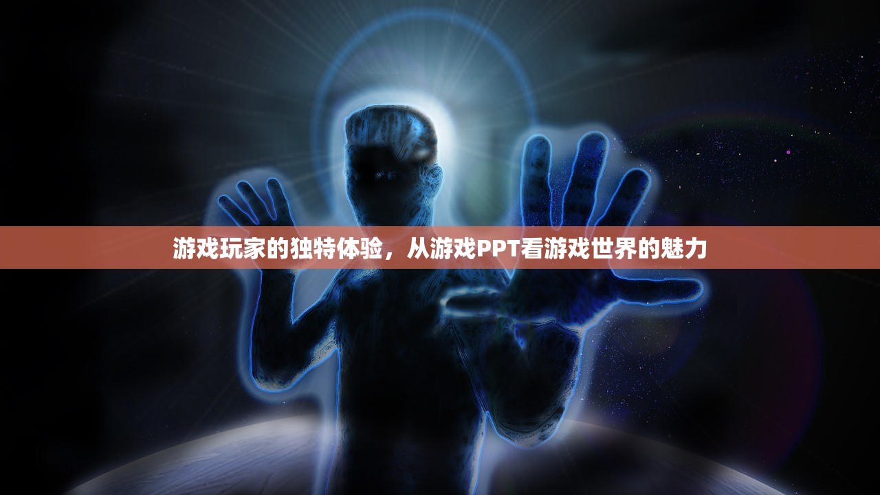 游戏玩家的独特体验，从游戏PPT看游戏世界的魅力