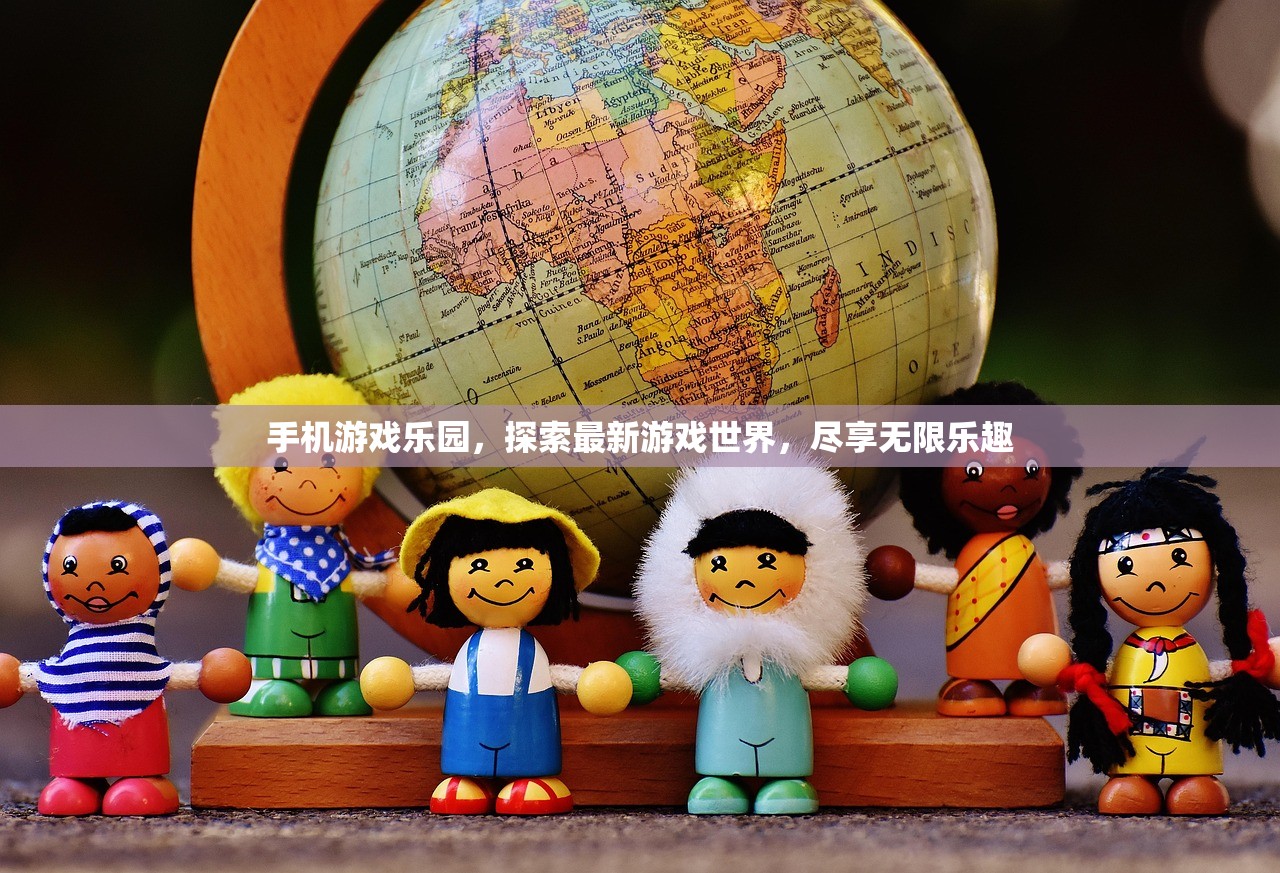 手机游戏乐园，探索最新游戏世界，尽享无限乐趣