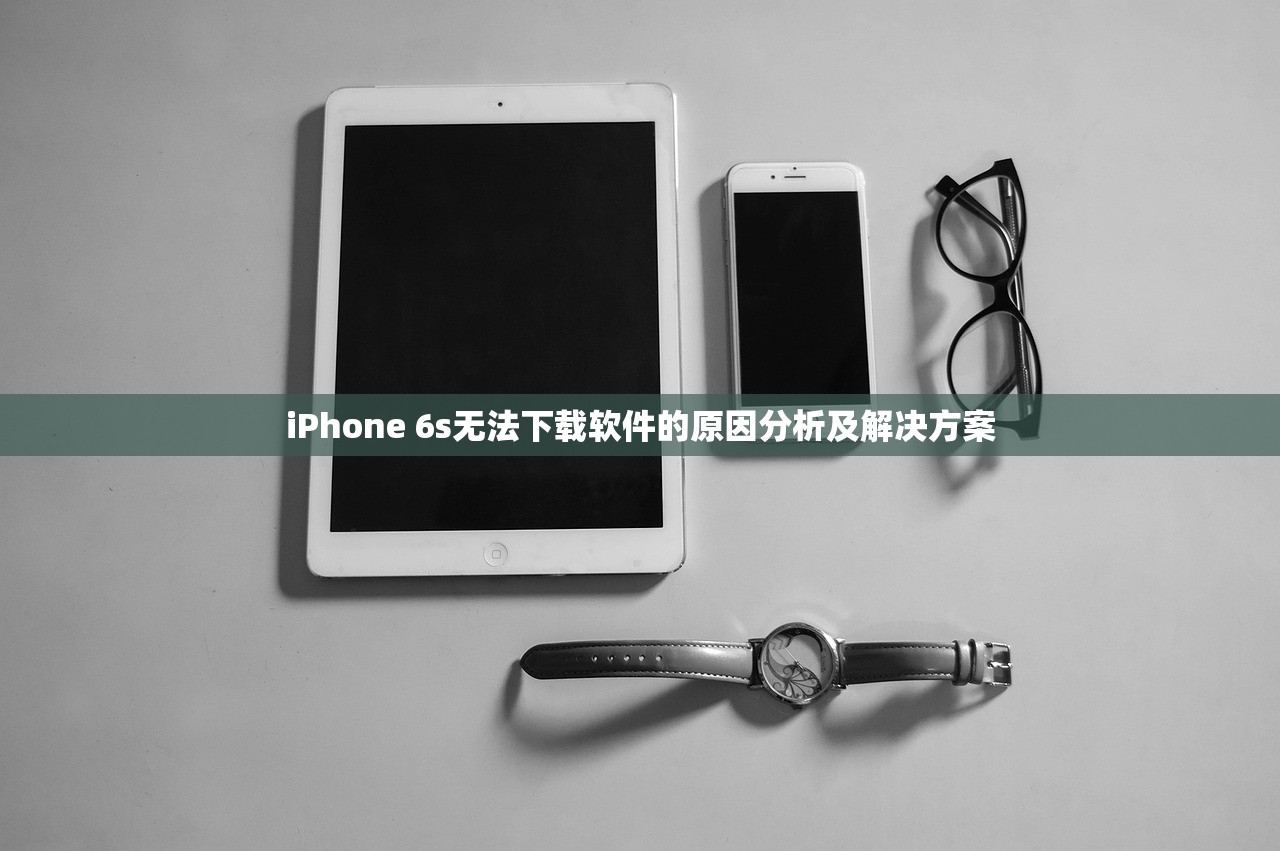 iPhone 6s无法下载软件的原因分析及解决方案