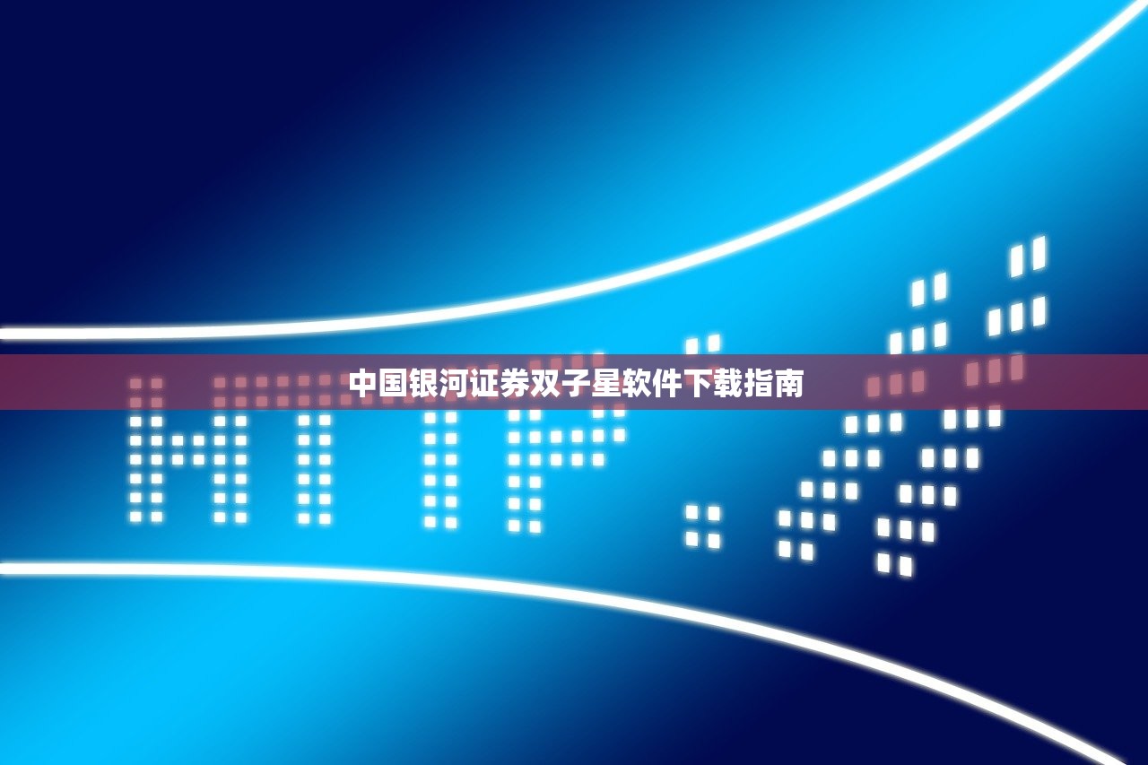 中国银河证券双子星软件下载指南