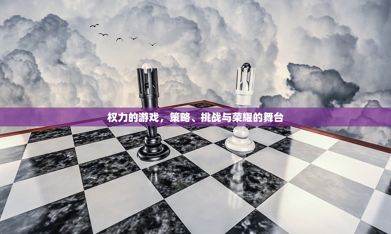 权力的游戏，策略、挑战与荣耀的舞台