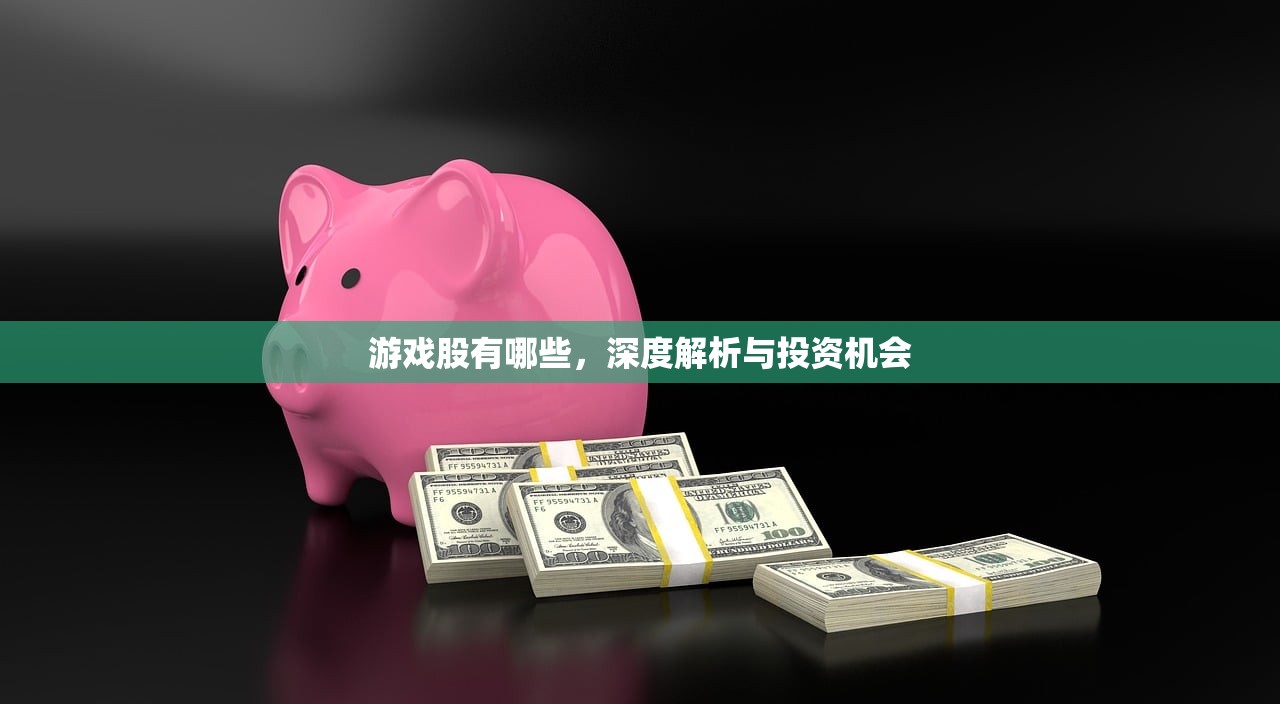游戏股有哪些，深度解析与投资机会