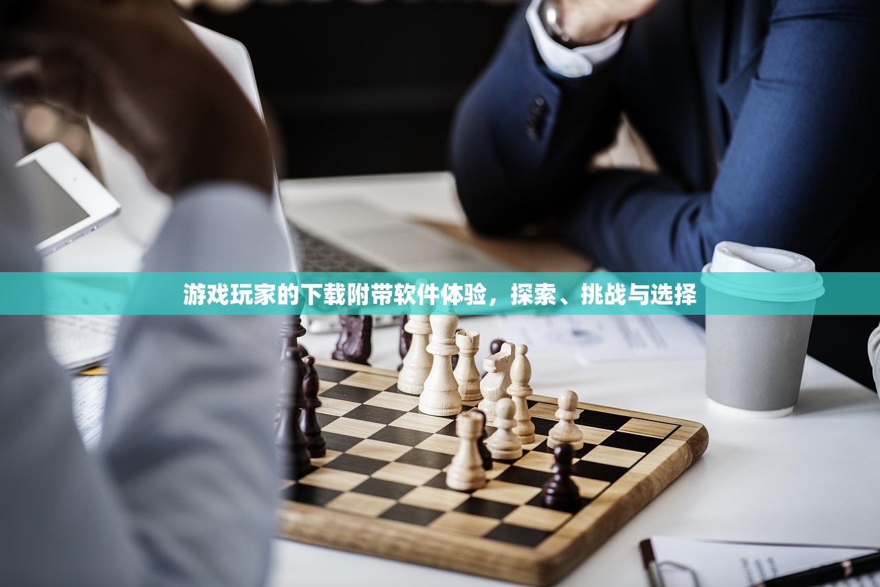 游戏玩家的下载附带软件体验，探索、挑战与选择