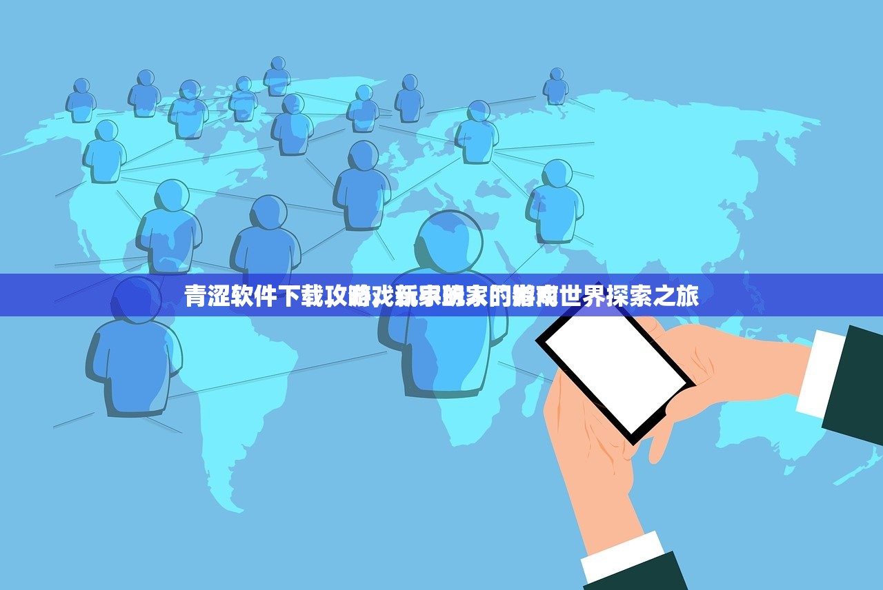 青涩软件下载攻略，新手玩家的游戏世界探索之旅
青涩软件下载，游戏玩家的入门指南