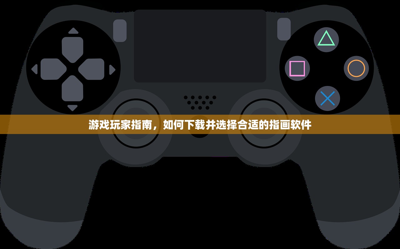 游戏玩家指南，如何下载并选择合适的指画软件