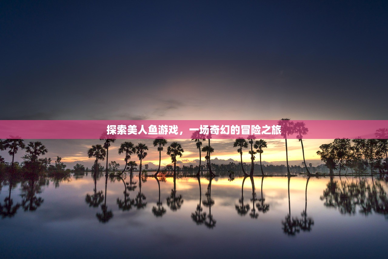 探索美人鱼游戏，一场奇幻的冒险之旅