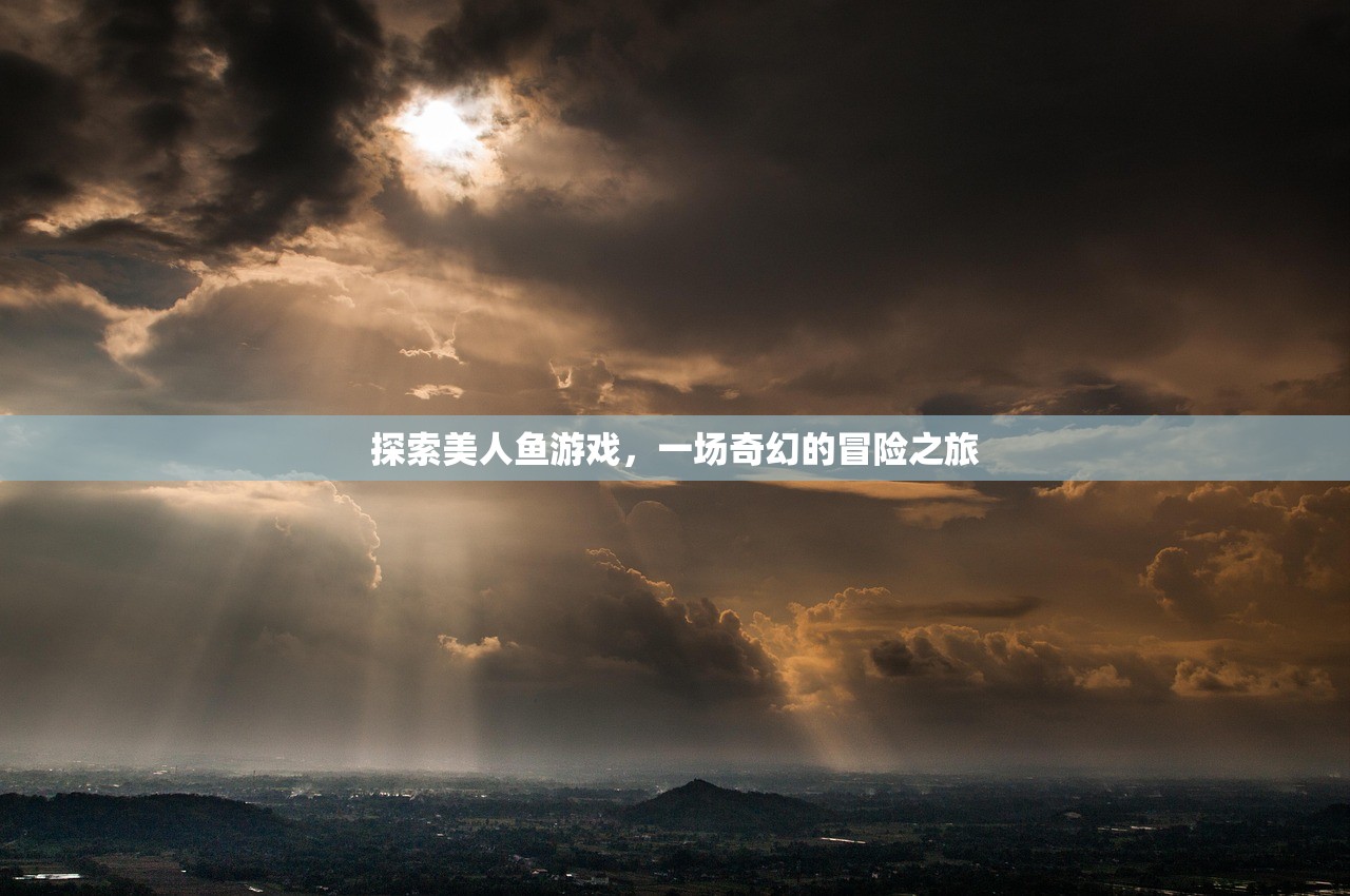 探索美人鱼游戏，一场奇幻的冒险之旅