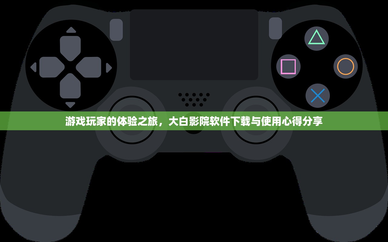 游戏玩家的体验之旅，大白影院软件下载与使用心得分享