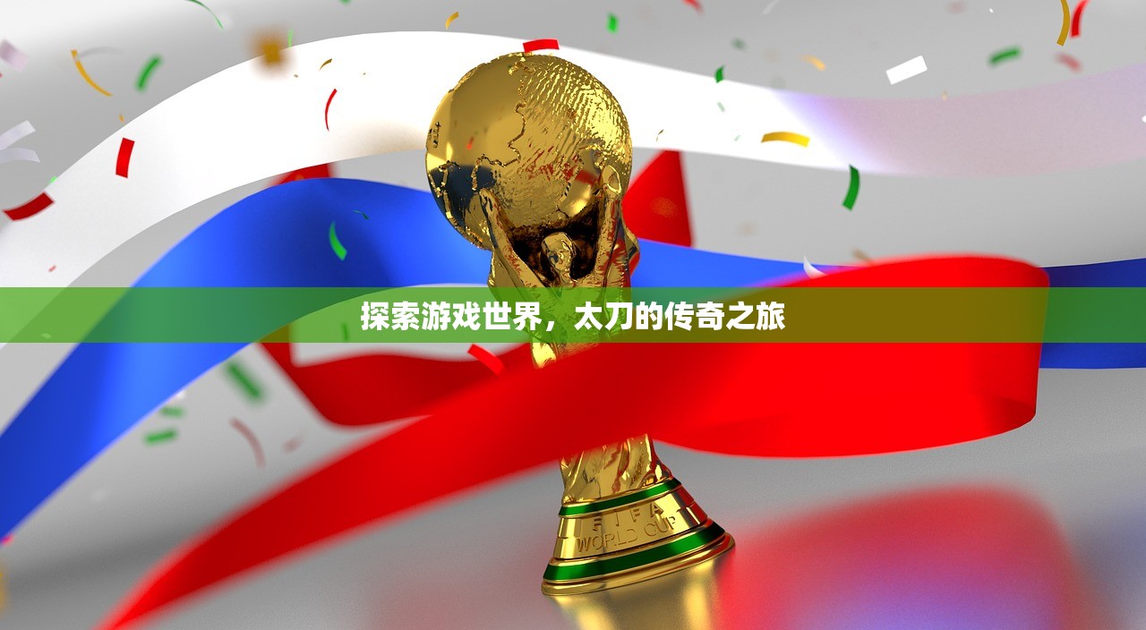 探索游戏世界，太刀的传奇之旅