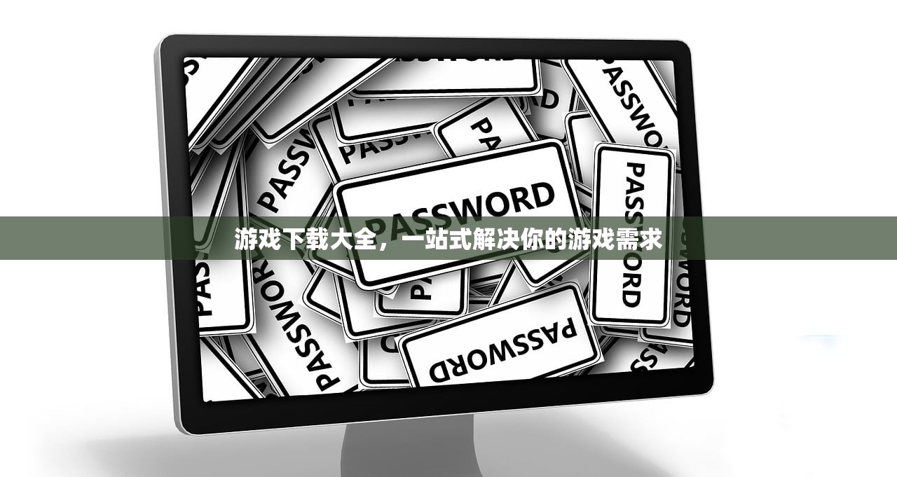 游戏下载大全，一站式解决你的游戏需求