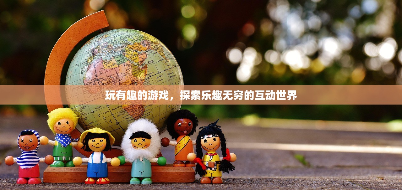 玩有趣的游戏，探索乐趣无穷的互动世界