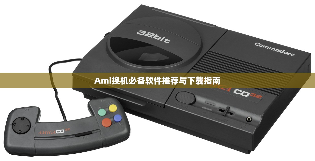 Ami换机必备软件推荐与下载指南