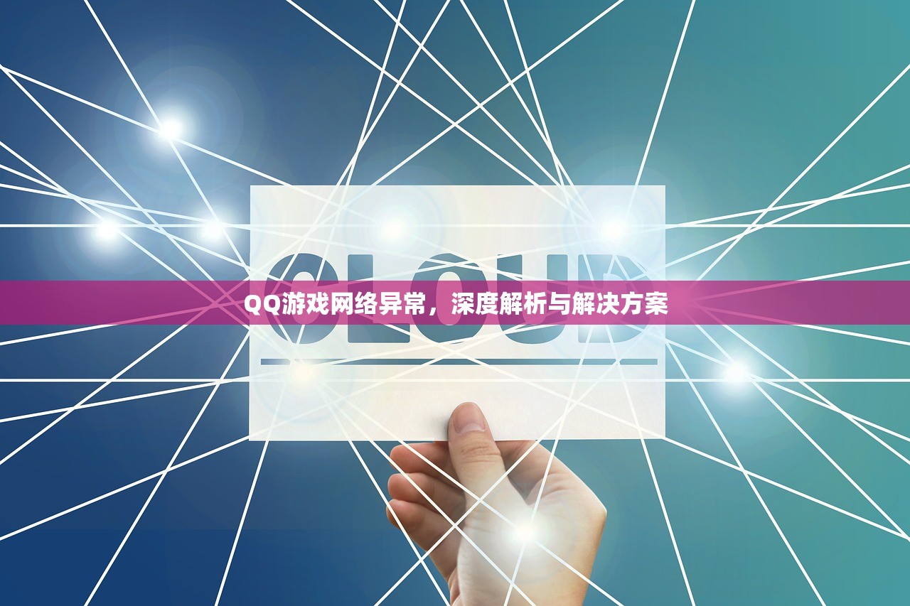 QQ游戏网络异常，深度解析与解决方案