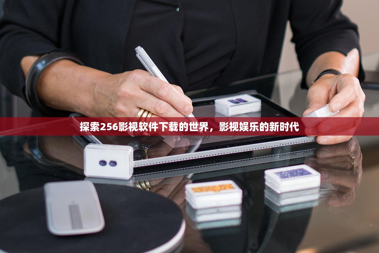 探索256影视软件下载的世界，影视娱乐的新时代