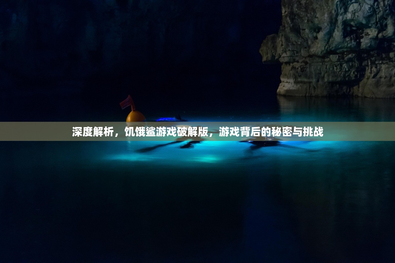 深度解析，饥饿鲨游戏破解版，游戏背后的秘密与挑战