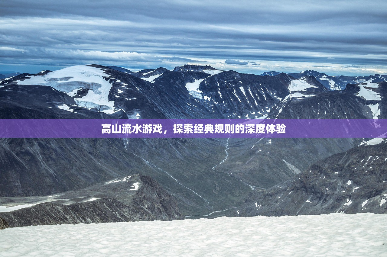 高山流水游戏，探索经典规则的深度体验