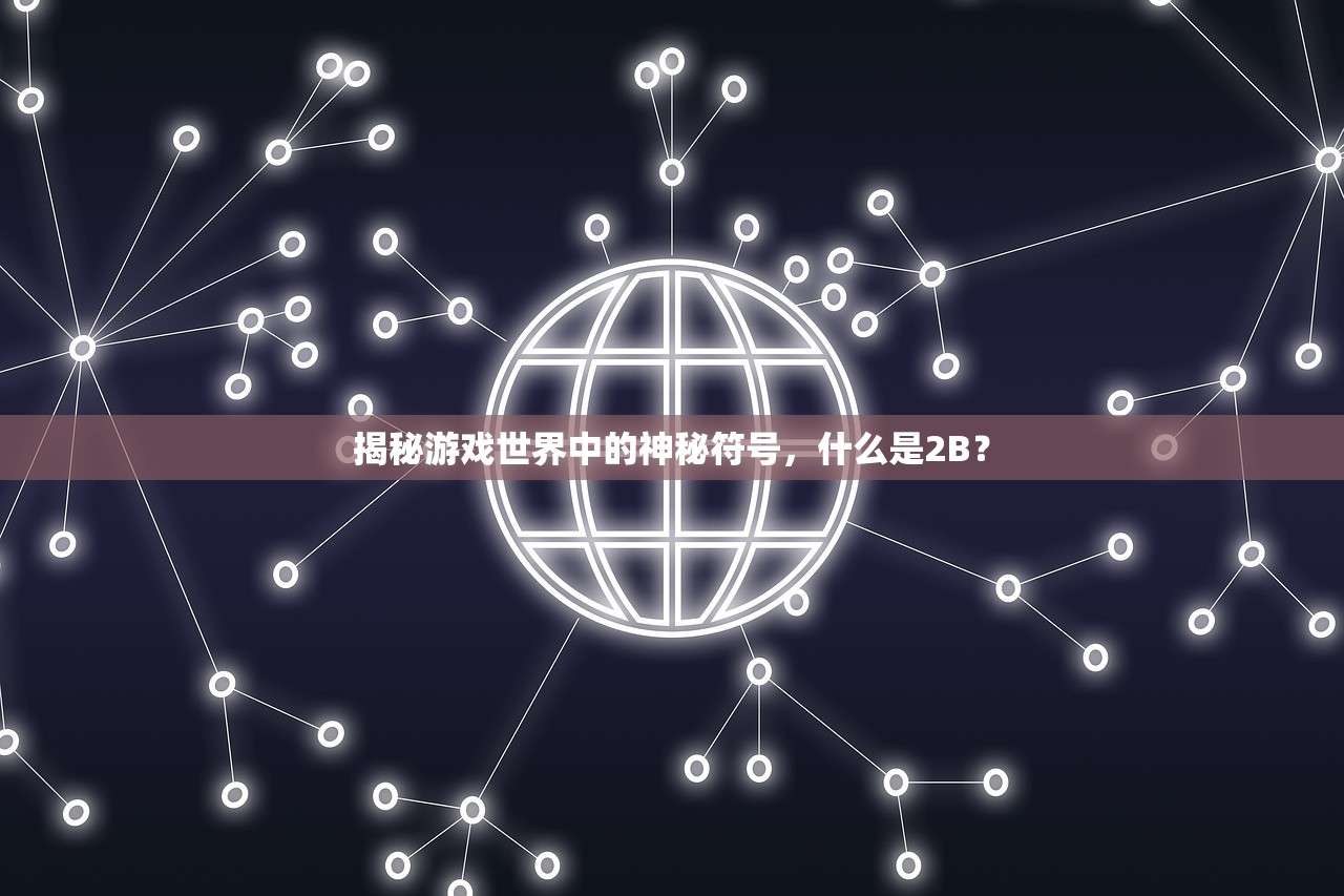 揭秘游戏世界中的神秘符号，什么是2B？