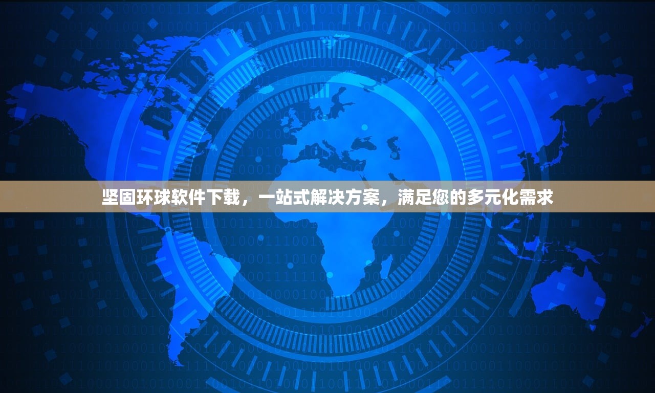 坚固环球软件下载，一站式解决方案，满足您的多元化需求