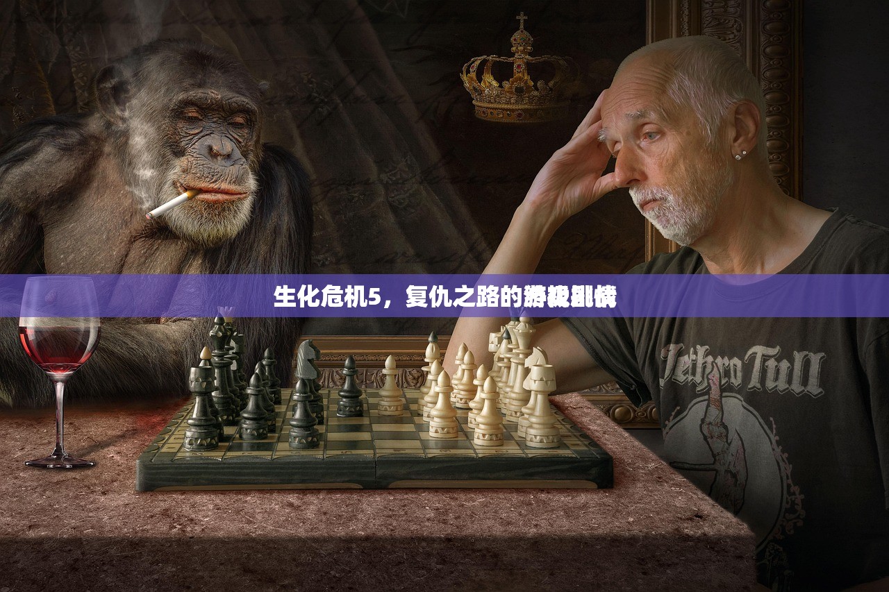 生化危机5，复仇之路的游戏剧情
生化危机5，复仇之路的终极挑战