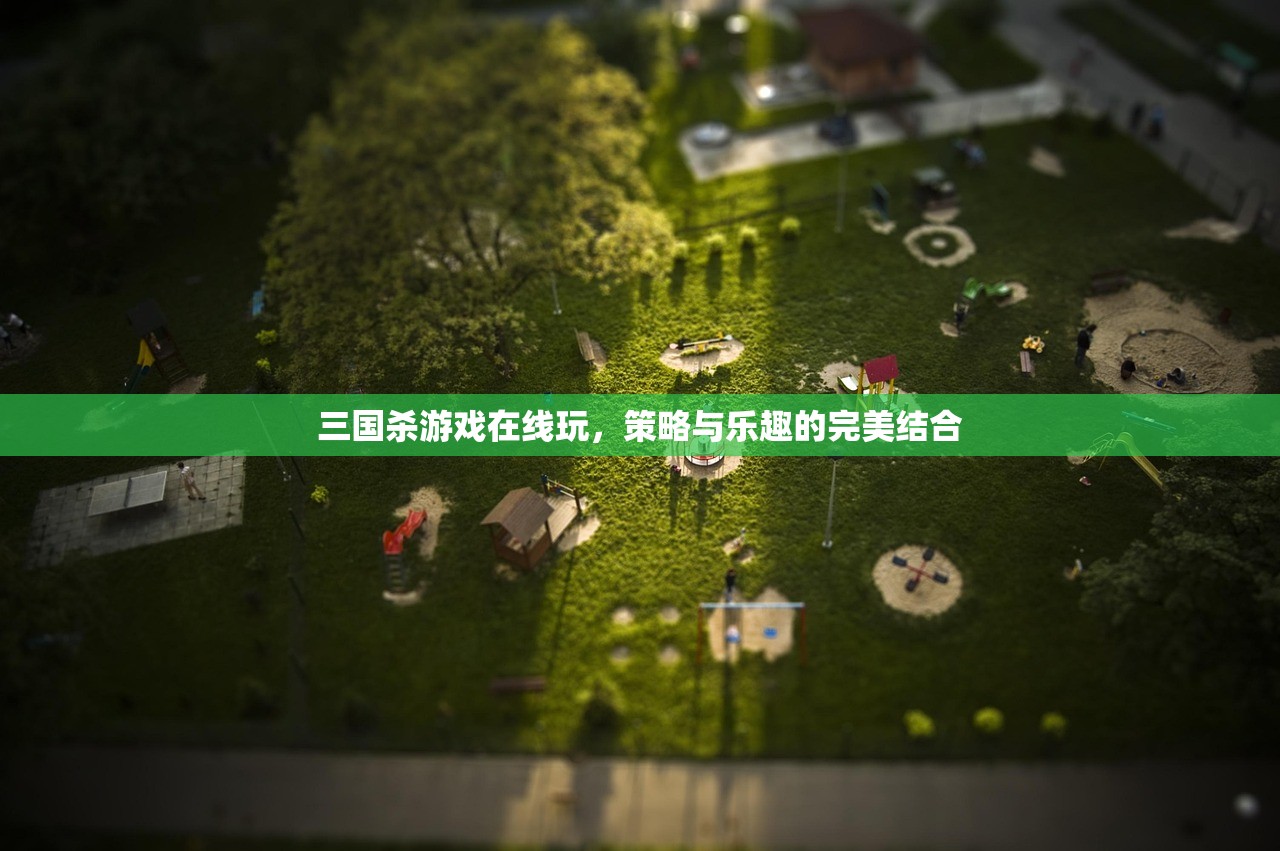 三国杀游戏在线玩，策略与乐趣的完美结合