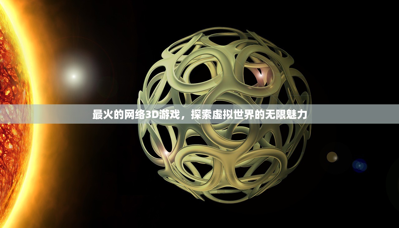 最火的网络3D游戏，探索虚拟世界的无限魅力