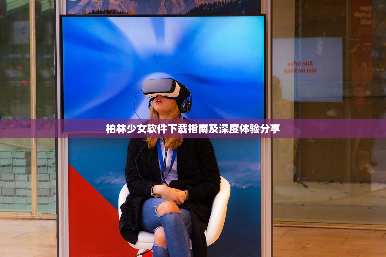柏林少女软件下载指南及深度体验分享