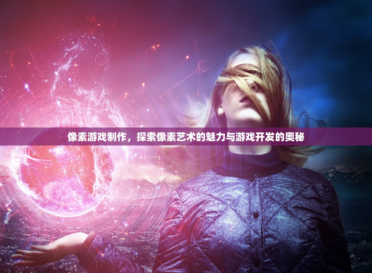 像素游戏制作，探索像素艺术的魅力与游戏开发的奥秘