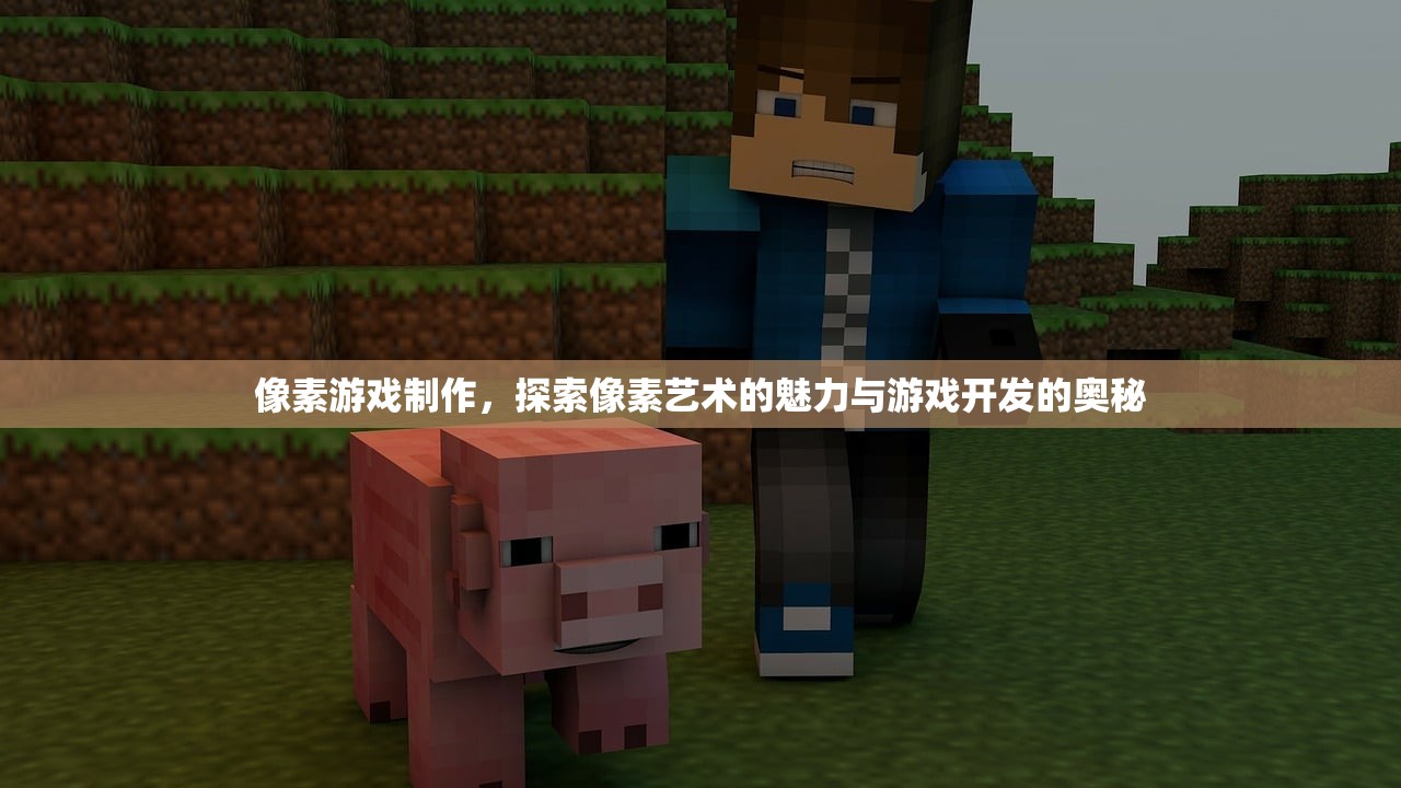 像素游戏制作，探索像素艺术的魅力与游戏开发的奥秘