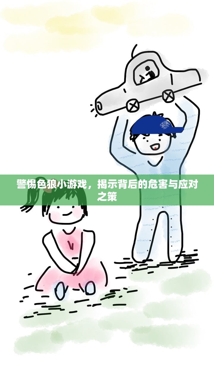 警惕色狼小游戏，揭示背后的危害与应对之策