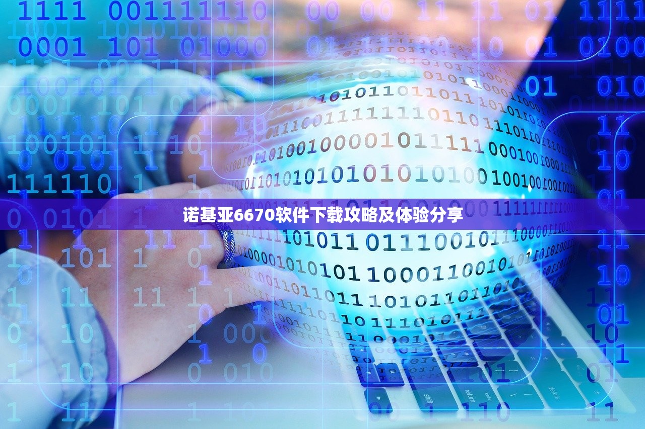 诺基亚6670软件下载攻略及体验分享