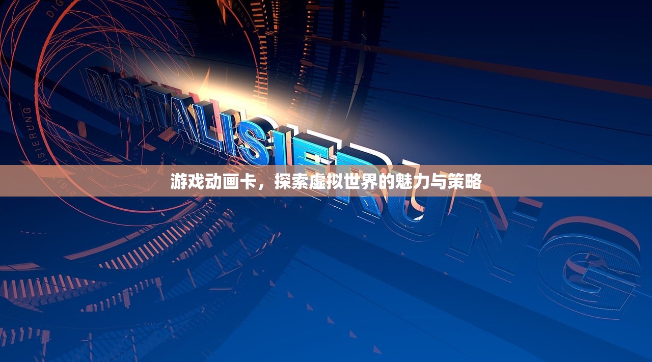 游戏动画卡，探索虚拟世界的魅力与策略