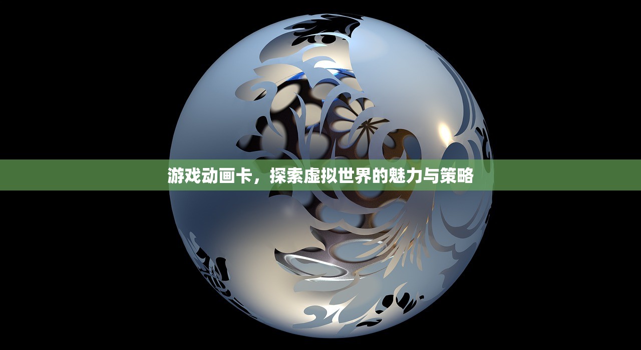游戏动画卡，探索虚拟世界的魅力与策略